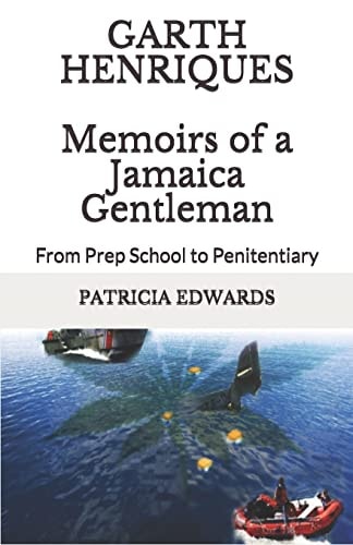 Garth Henriques Memoirs of a Jamaica Gentleman From Prep School to Penitentiary