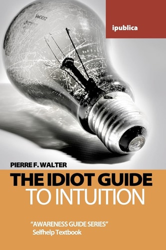 The Idiot Guide to Intuition Awareness Guide / Selfhelp Textbook