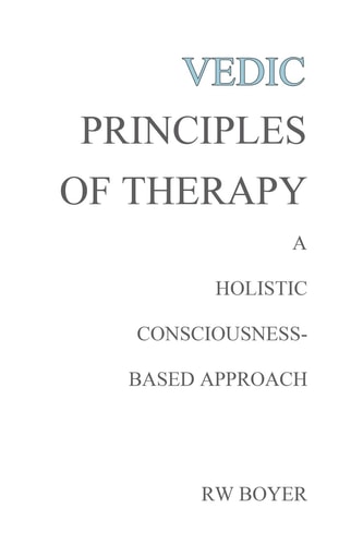 Vedic Principles of Therapy A Holistic Consciousness-Based Approach