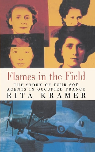 Flames in the Field The Story of Four SOE Agents in Occupied France
