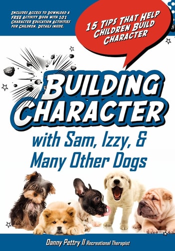 Building Character with Sam, Izzy, and Many Other Dogs 15 Tips That Help Children Build Character
