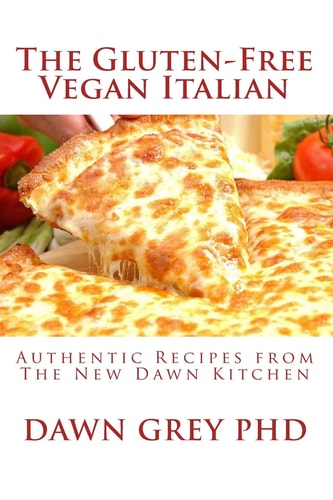 The Gluten-Free Vegan Italian Authentic Recipes from The New Dawn Kitchen