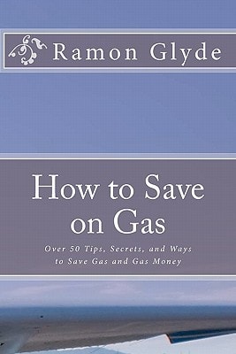 How to Save on Gas Over 50 Tips, Secrets, and Ways to Save Gas and Gas Money