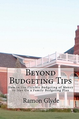 Beyond Budgeting Tips How to Use Flexible Budgeting of Money to Stay On a Family Budgeting Plan
