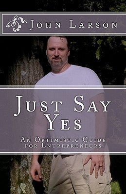 Just Say Yes An Optimistic Guide for Entrepreneurs