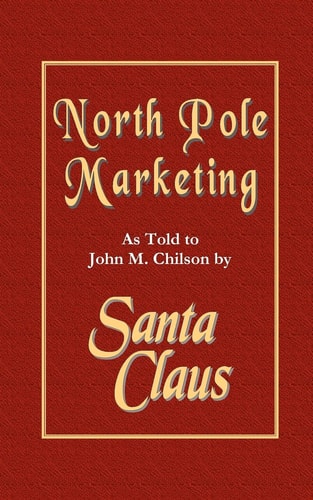 North Pole Marketing Santa's Secrets for Successful Marketing, Fulfillment and Customer Service