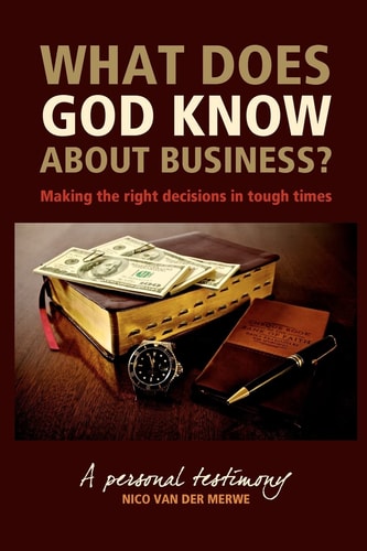 What Does God Know About Business? Making the Right Decisions in Tough Times.