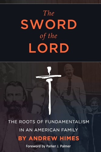 The Sword of the Lord The Roots of Fundamentalism in an American Family