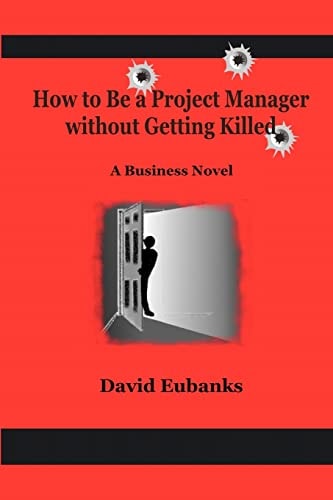 How to Be A Project Manager Without Getting Killed A How-to Novel