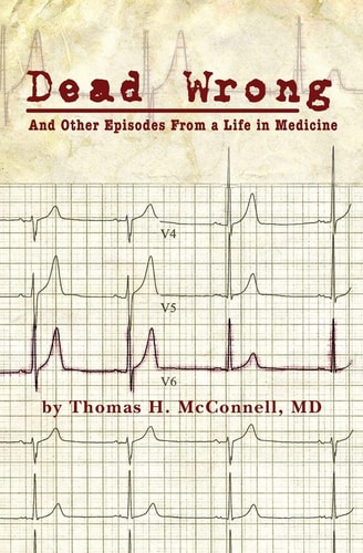 Dead Wrong And Other Episodes from a Life in Medicine