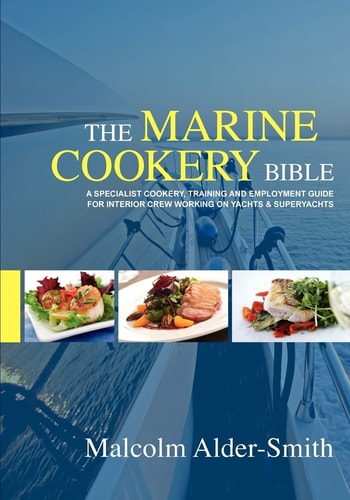 The Marine Cookery Bible A Specialist Cookery, Training and Employment Guide for Interior Crew Working on Yachts and Superyachts