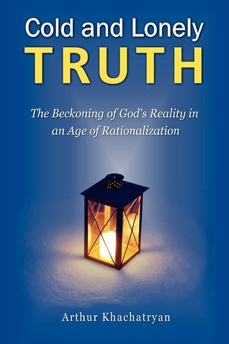 Cold and Lonely Truth The Beckoning of God's Reality in an Age of Rationalization