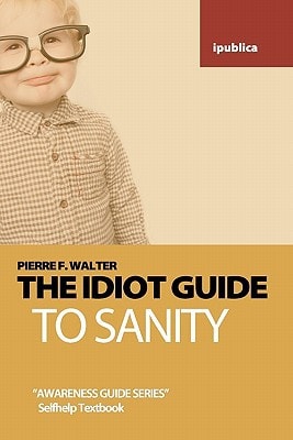 The Idiot Guide to Sanity Awareness Guide / Selfhelp Textbook