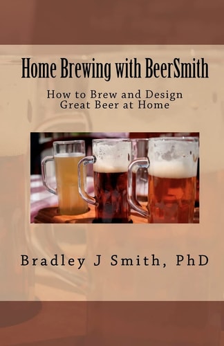 Home Brewing with BeerSmith How to Brew and Design Great Beer at Home
