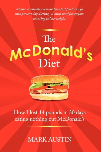 The McDonald's Diet How I Lost 14 Pounds in 30 Days Eating Nothing But McDonald's