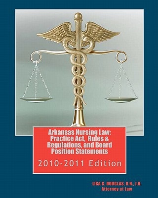 Arkansas Nursing Law: Practice Act, Rules and Regulations, and Board Position Statements Arkansas Nurse Practice Act