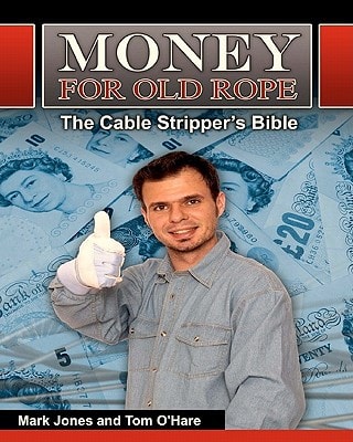 Money for Old Rope - The Cable Stripper's Bible How to Make Money Recycling Scrap Copper Wire and Cable