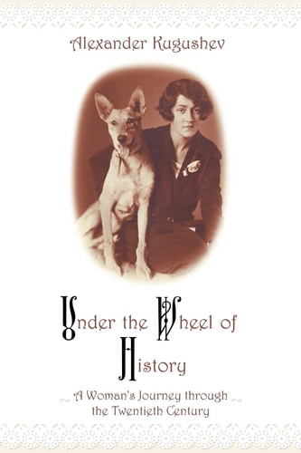 Under the Wheel of History A Woman's Journey Through the Twentieth Century