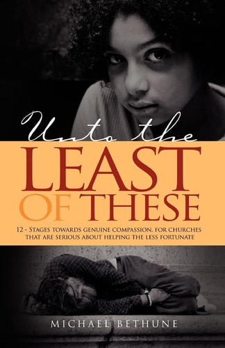 Unto the Least of These 12 - Stages Towards Genuine Compassion, for Churches That Are Serious about Helping the Less Fortunate
