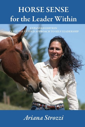 Horse Sense for the Leader Within Expanded Edition: An Equine Guided Approach to Self Leadership