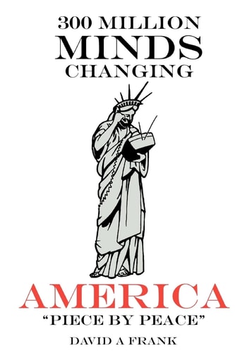 300 Million Minds Changing America Piece by Peace Remapping America with 1000 "Technological Townhall Meeting Systems Fixing America Piece by Peace