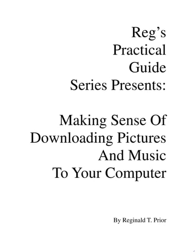 Reg's Practical Guide Series Presents Making Sense Of Downloading Pictures And Music To Your Computer