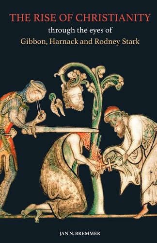 The Rise of Christianity Through the Eyes of Gibbon, Harnack and Rodney Stark