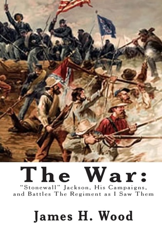 The War "Stonewall" Jackson, His Campaigns, and Battles The Regiment as I Saw Them