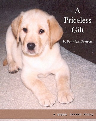 A Priceless Gift A Puppy Raiser Story