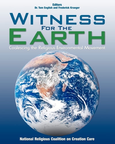Witness for the Earth Coalescing the Religious Environmental Movement