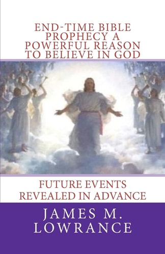 End-Time Bible Prophecy a Powerful Reason to Believe in God Future Events Revealed in Advance