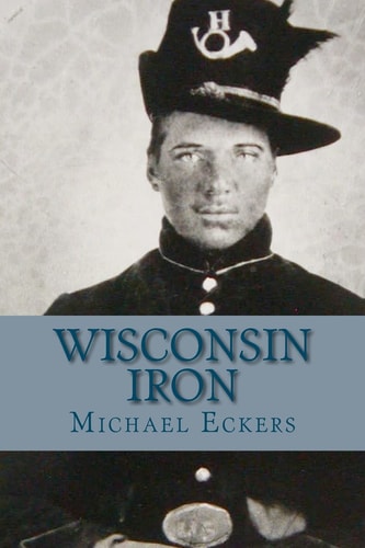 Wisconsin Iron A Novel of the Civil War