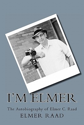 I'm Elmer The Autobiography of Elmer C. Raad