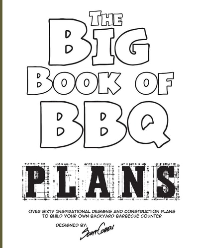 The Big Book of BBQ Plans Over Sixty Inspirational Designs and Construction Plans to Build Your Own Backyard Barbecue Counter