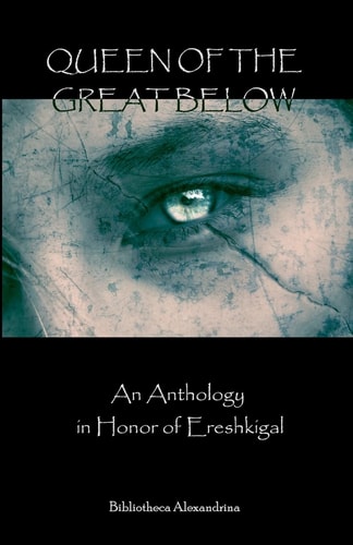 Queen of the Great Below An Anthology in Honor of Ereshkigal