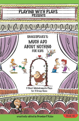 Shakespeare's Much Ado About Nothing for Kids 3 Short Melodramatic Plays for 3 Group Sizes