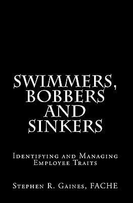 Swimmers, Bobbers and Sinkers Identifying and Managing Employee Traits