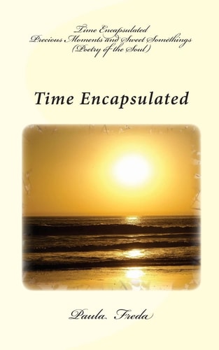 Time Encapsulated Precious Moments and Sweet Somethings (Poetry of the Soul)