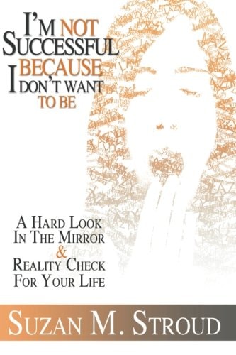 I'm Not Successful Because I Don't Want to Be A Hard Look in the Mirror and A Reality Check for Your Life