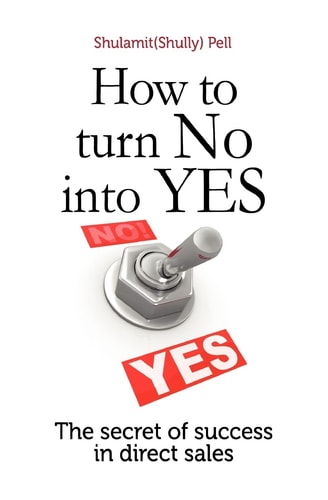 How to Turn No Into Yes The Secret of Success in Direct Sales