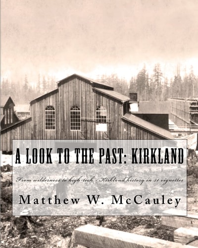 A Look To The Past Kirkland: From Wilderness to High-tech - Kirkland History in 50 Vignettes