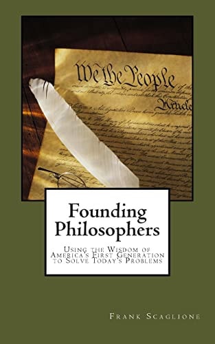 Founding Philosophers Using the Wisdom of America's First Generation to Solve Today's Problems