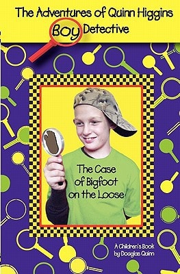 The Adventures of Quinn Higgins Boy Detective The Case of Bigfoot on the Loose