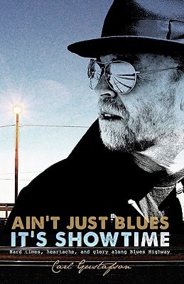 Ain't Just Blues It's Showtime Hard Times, Heartache, and Glory Along Blues Highway