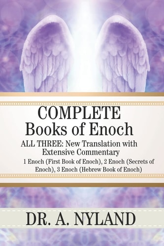 Complete Books of Enoch 1 Enoch (First Book of Enoch), 2 Enoch (Secrets of Enoch), 3 Enoch (Hebrew Book of Enoch)