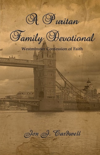 A Puritan Family Devotional Westminster Confession of Faith Edition