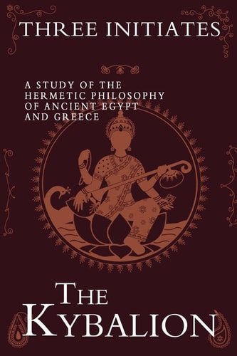The Kybalion A Study of the Hermetic Philosophy of Ancient Egypt and Greece