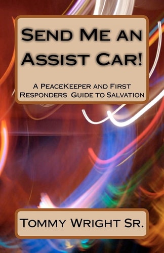 Send Me an Assist Car! A PeaceKeeper and First Responders Guide to Salvation