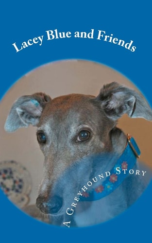 Lacey Blue and Friends A Greyhound Story