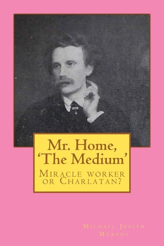 Mr. Home, 'The Medium' (Miracle Worker Or Charlatan?)